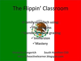 The Flippin’ Classroom <ul><li>A family approach using: </li></ul><ul><li>Flipped class </li></ul><ul><li>Standards-based ...