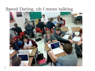 Speed Dating, uh I mean talking 