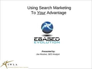 Using Search Marketing To  Your  Advantage Presented by: Joe Restivo, SEO Analyst 
