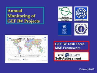 Annual
Monitoring of
GEF IW Projects
GEF IW Task Force
M&E Framework
February 2006
and
Self-Assessment
 