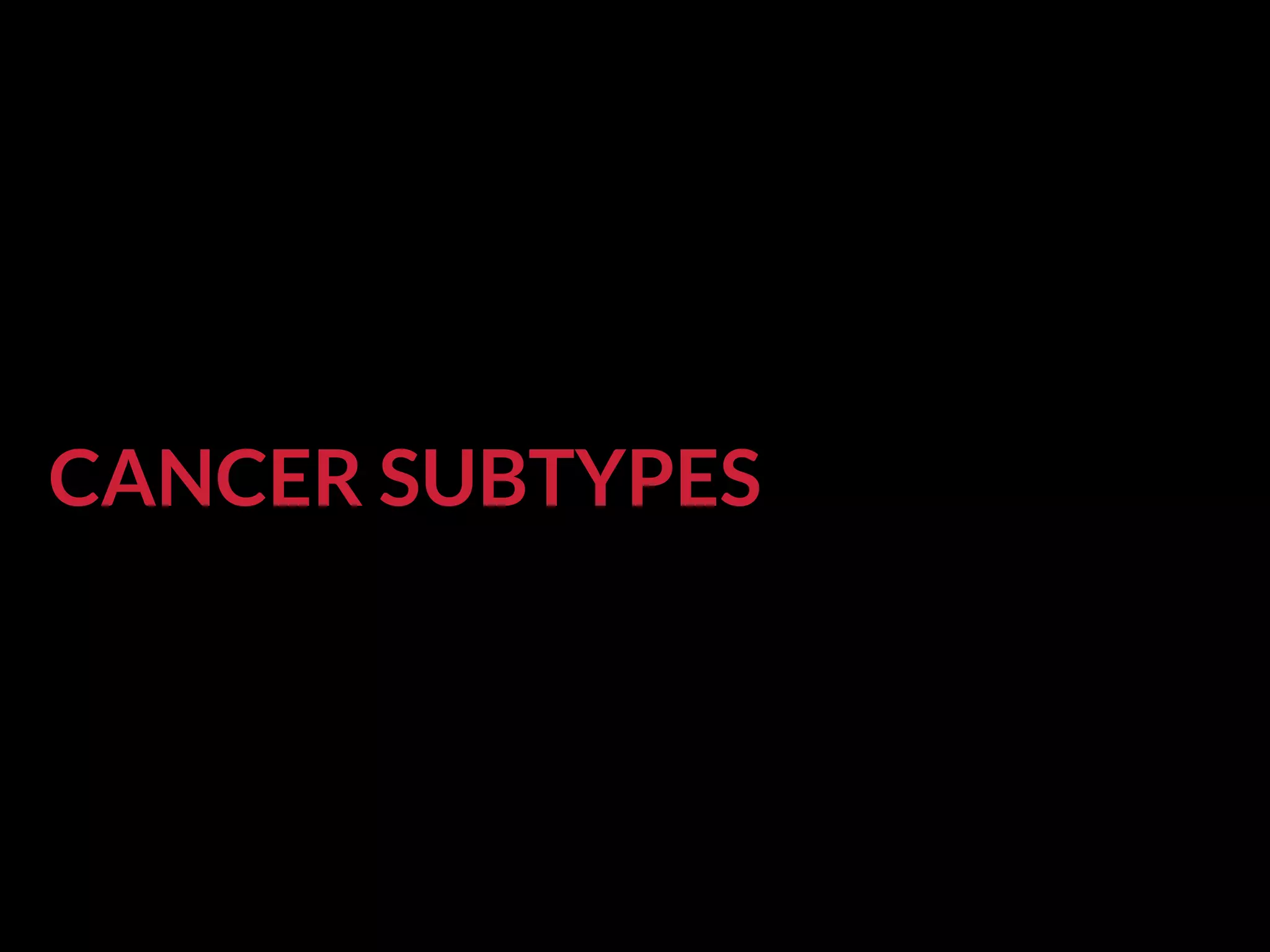 CANCER SUBTYPES
 