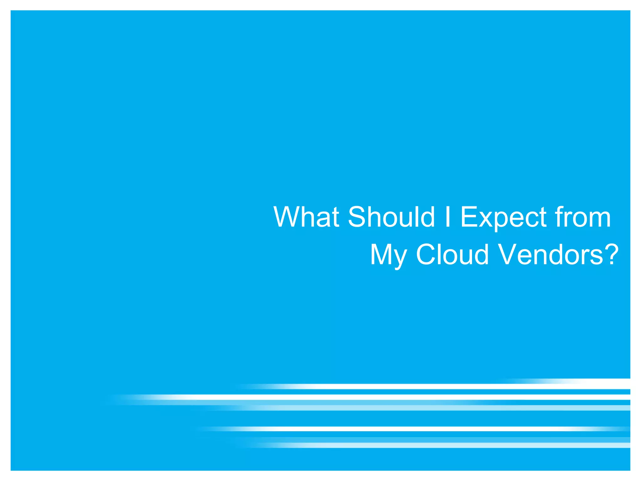 What Should I Expect from
      My Cloud Vendors?
 