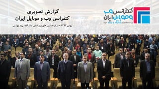 ‫تصویری‬ ‫گزارش‬
‫ایران‬ ‫موبایل‬ ‫و‬ ‫وب‬ ‫کنفرانس‬
‫بهمن‬1393–‫بهشتی‬ ‫شهید‬ ‫دانشگاه‬ ‫المللی‬ ‫بین‬ ‫های‬ ‫همایش‬ ‫مرکز‬
 