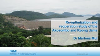 Re-optimization and
reoperation study of the
Akosombo and Kpong dams
Dr Marloes Mul
 