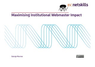 Maximising Institutional Webmaster Impact




George Munroe
 