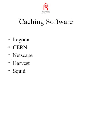 Caching Software
• Lagoon
• CERN
• Netscape
• Harvest
• Squid
 