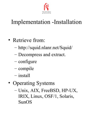 Implementation -Installation
• Retrieve from:
– http://squid.nlanr.net/Squid/
– Decompress and extract.
– configure
– comp...
