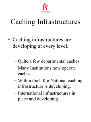 Caching Infrastructures
• Caching infrastructures are
developing at every level.
– Quite a few departmental caches.
– Many...