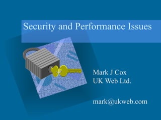 Security and Performance Issues
Mark J Cox
UK Web Ltd.
mark@ukweb.com
 