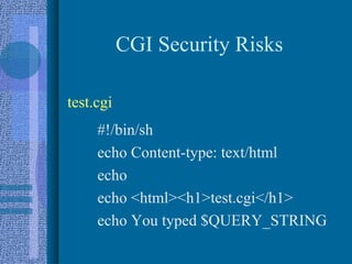 CGI Security Risks
#!/bin/sh
echo Content-type: text/html
echo
echo <html><h1>test.cgi</h1>
echo You typed $QUERY_STRING
t...