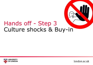 Hands off - Step 3
Culture shocks & Buy-in
 