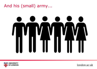 And his (small) army...
 