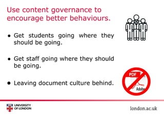 Use content governance to
encourage better behaviours.
● Get students going where they
should be going.
● Get staff going where they should
be going.
● Leaving document culture behind.
 