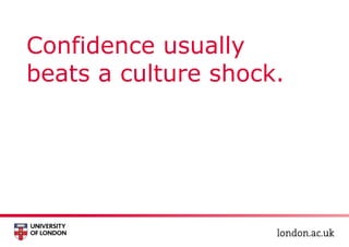 Confidence usually
beats a culture shock.
 