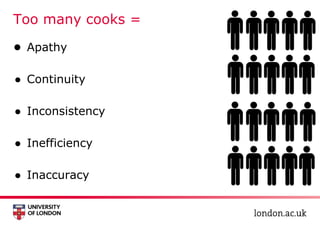 Too many cooks =
● Apathy
● Continuity
● Inconsistency
● Inefficiency
● Inaccuracy
 