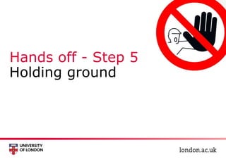 Hands off - Step 5
Holding ground
 