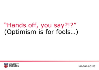 “Hands off, you say?!?”
(Optimism is for fools…)
 