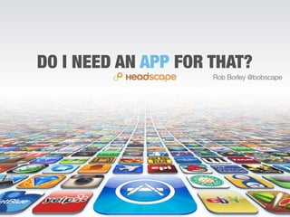 DO I NEED AN APP FOR THAT?
                     Rob Borley @bobscape
 