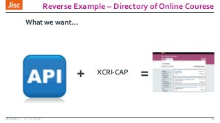 Reverse Example – Directory of Online Courese
26/11/2013 Jisc Co-design 34
What we want…
+ =XCRI-CAP
 