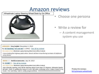 Amazon reviews
• Choose one persona
• Write a review for
– A content management
system you use
Wheelmate Laptop Steering Wheel Desk by Go Office
Product & reviews:
bit.ly/amazon-wheelmate
 
