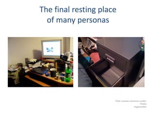 The final resting place
of many personas
Flickr creative commons credits:
Pindec
Vegansoldier
 