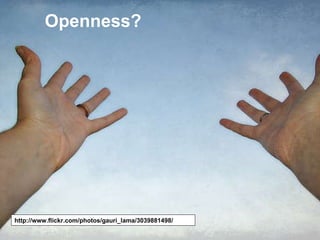Openness? http://www.flickr.com/photos/gauri_lama/3039881498/ 