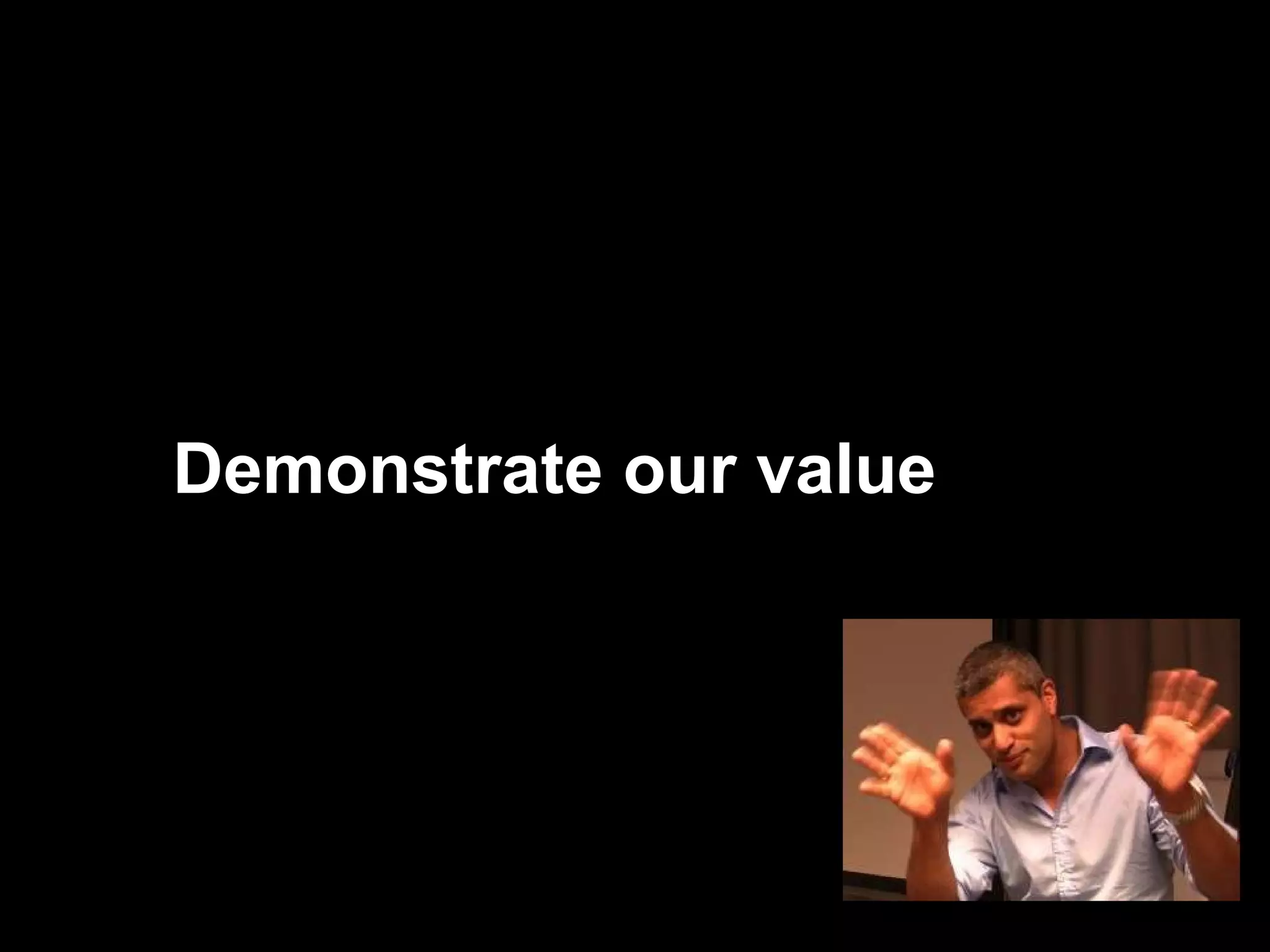 Demonstrate our value 