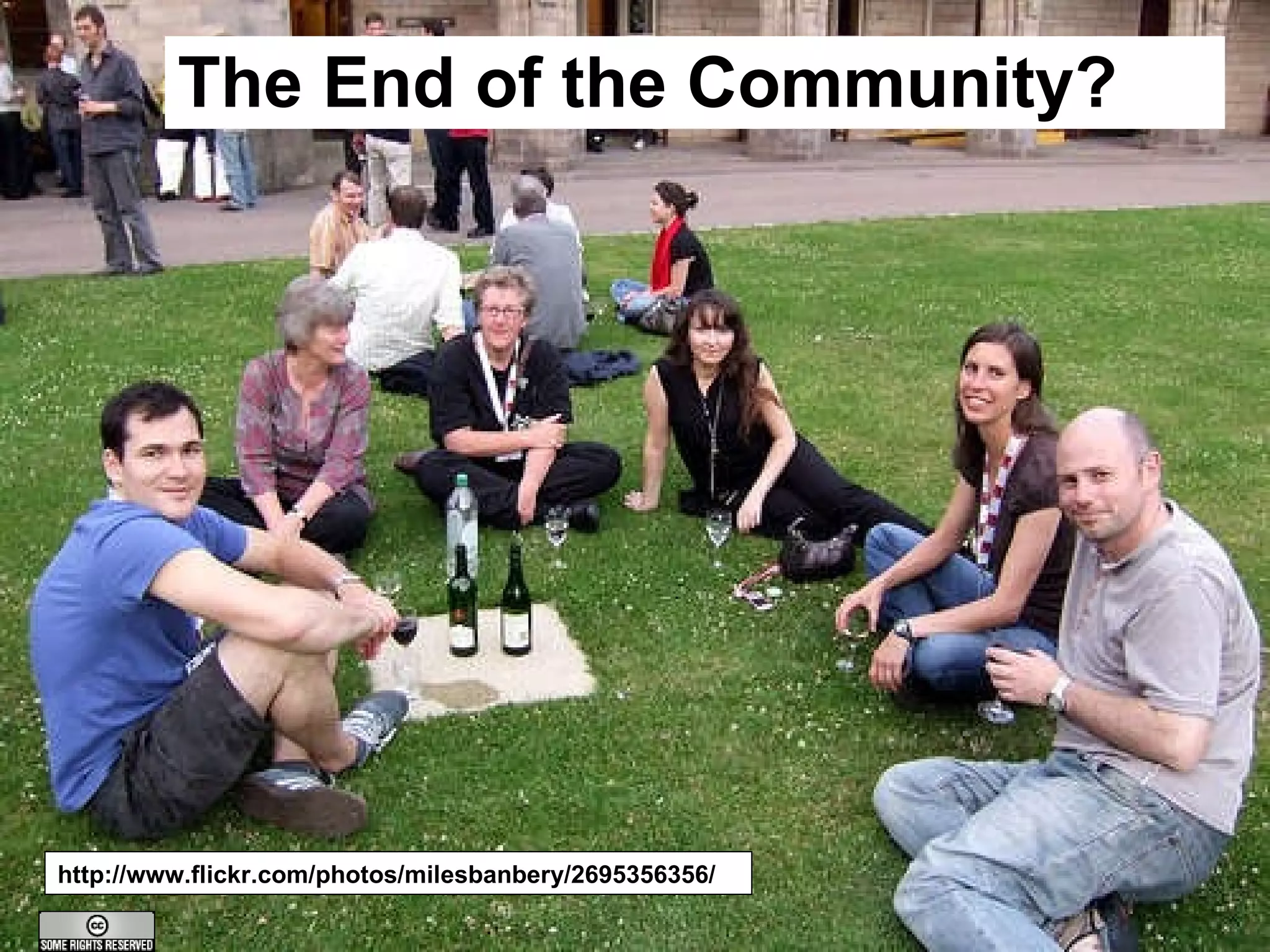 The End of the Community? http://www.flickr.com/photos/milesbanbery/2695356356/ 