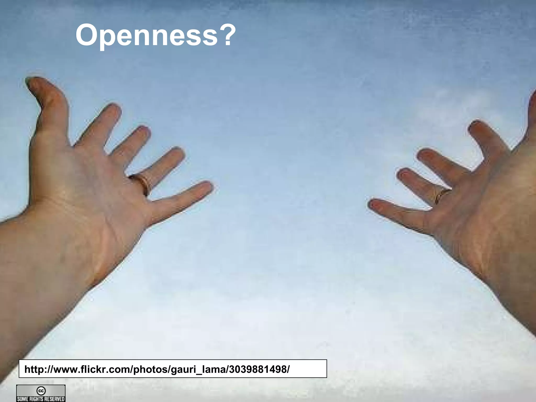Openness? http://www.flickr.com/photos/gauri_lama/3039881498/ 