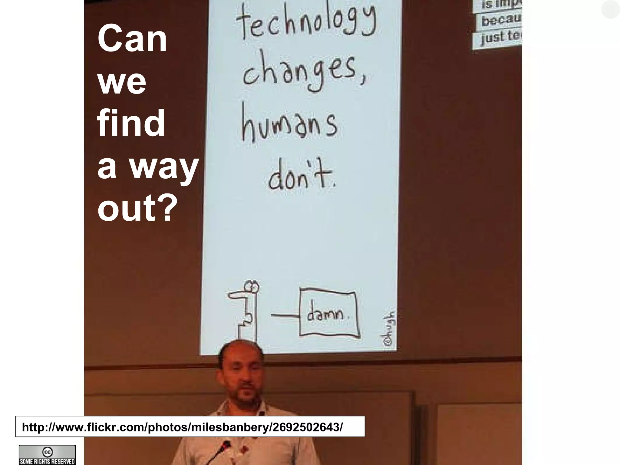 Can we find  a way out? http://www.flickr.com/photos/milesbanbery/2692502643/ 