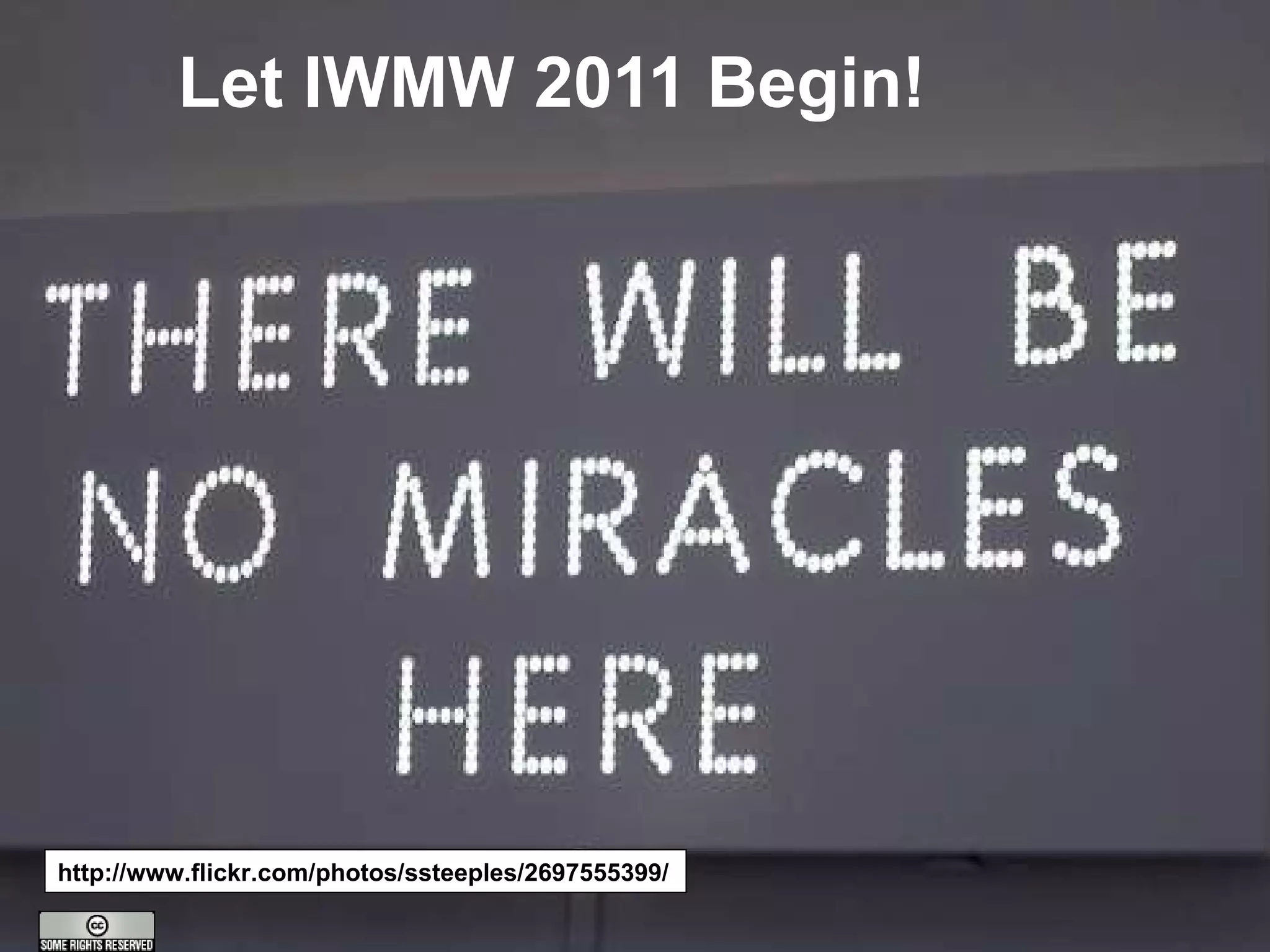 Let IWMW 2011 Begin! http://www.flickr.com/photos/ssteeples/2697555399/ 