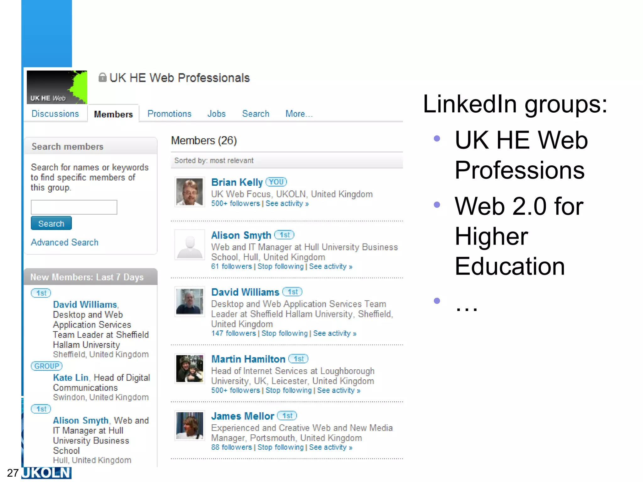 LinkedIn groups:
                                                                • UK HE Web
                                                                  Professions
                                                                • Web 2.0 for
                                                                  Higher
                                                                  Education
                                                                • …




     A centre of expertise in digital information management
27
 