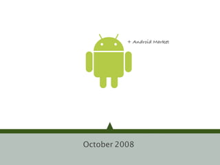 + Android Market




October 2008
 