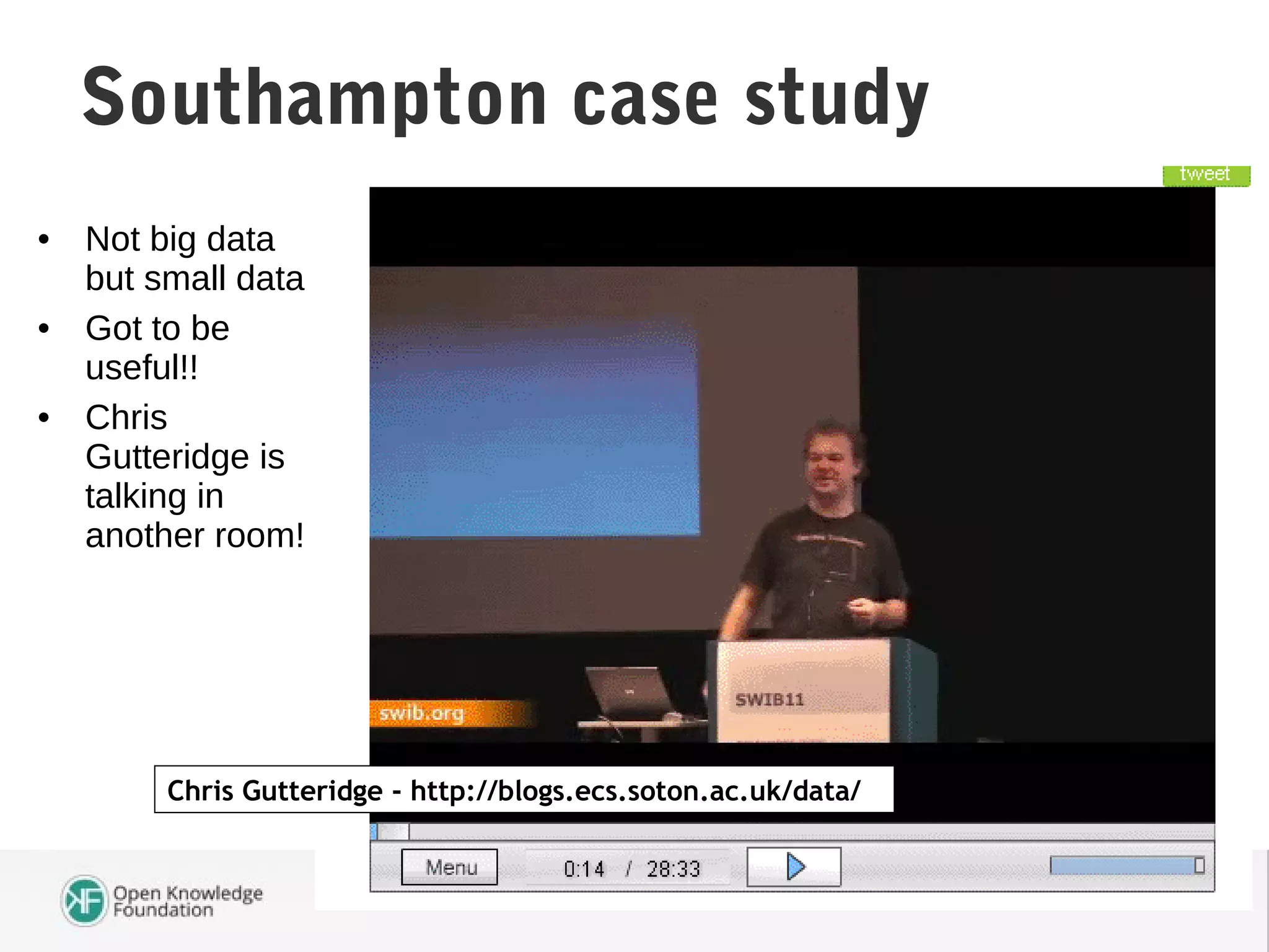 Data Case Study: Southampton
• Not big data
but small data
• Got to be
useful!!
• Chris
Gutteridge is
talking in
another room!
Chris Gutteridge - http://blogs.ecs.soton.ac.uk/data/
Southampton case study
 
