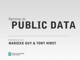 PUBLIC DATA
Opening up
MARIEKE GUY & TONY HIRST
PRESENTED BY
 