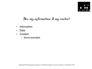 Institutional Web Management Conference | Goldsmiths College, University of London | 7-9 September 1999
You say informatio...