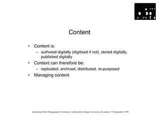 Institutional Web Management Conference | Goldsmiths College, University of London | 7-9 September 1999
Content
• Content ...