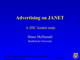 25/06/01
D.McDonald@strath.ac.uk Information
Advertising on JANET
Diane McDonald
Strathclyde University
A JISC funded study
 