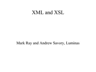 XML and XSL
Mark Ray and Andrew Savory, Luminas
 