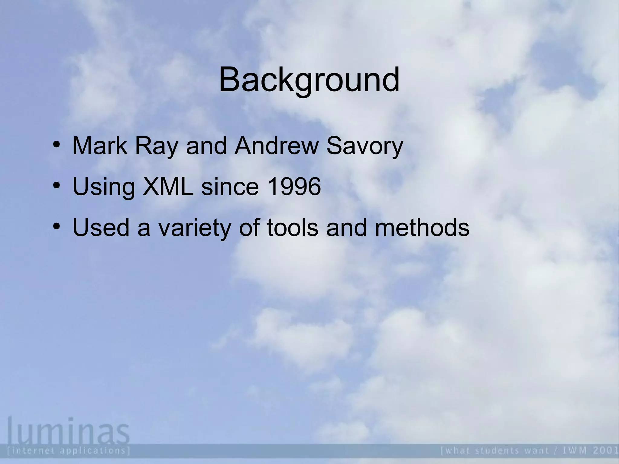 Background

Mark Ray and Andrew Savory

Using XML since 1996

Used a variety of tools and methods
 