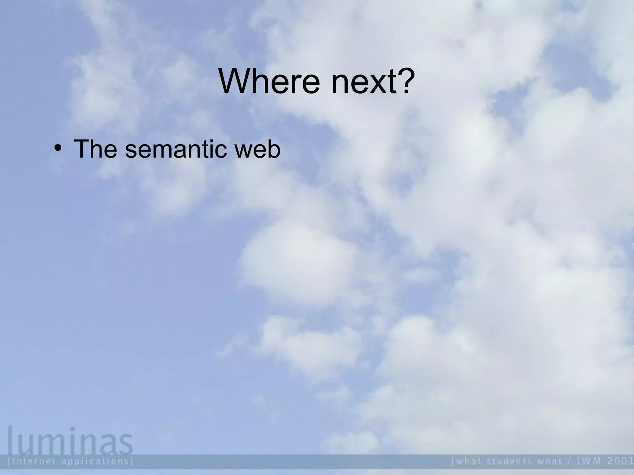Where next?

The semantic web
 