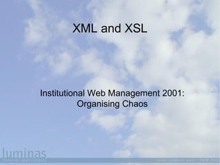 XML and XSL
Institutional Web Management 2001:
Organising Chaos
 