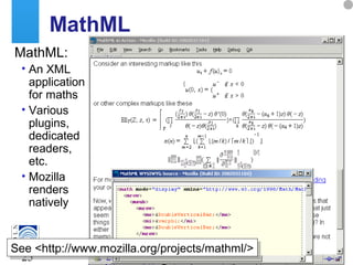 A centre of expertise in digital information management
25
MathML
MathML:
• An XML
application
for maths
• Various
plugins,
dedicated
readers,
etc.
• Mozilla
renders
natively
See <http://www.mozilla.org/projects/mathml/>See <http://www.mozilla.org/projects/mathml/>
 