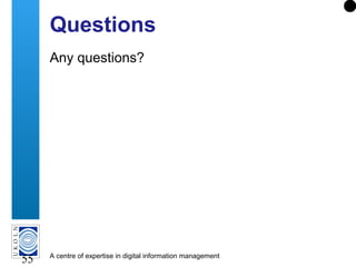 A centre of expertise in digital information management
55
Questions
Any questions?
 