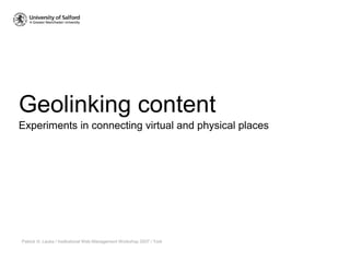 Geolinking content
Patrick H. Lauke / Institutional Web Management Workshop 2007 / York
Experiments in connecting virtual and physical places
 