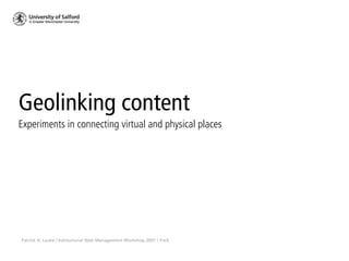 Geolinking content
Patrick H. Lauke / Institutional Web Management Workshop 2007 / York
Experiments in connecting virtual and physical places
 