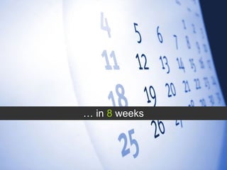 …  in  8  weeks 