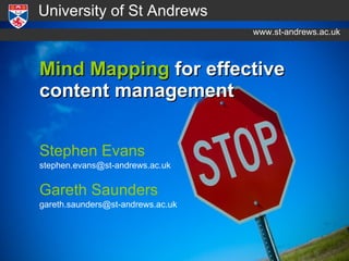 Mind Mapping  for effective  content management Stephen Evans [email_address] Gareth Saunders [email_address] University of St Andrews www.st-andrews.ac.uk 