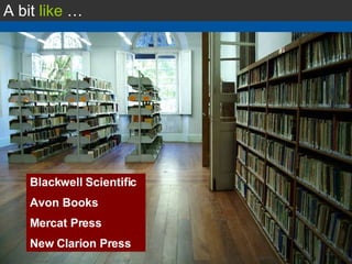 Blackwell Scientific Avon Books Mercat Press New Clarion Press A bit  like  … 