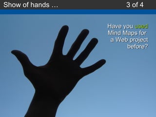Have you  used Mind Maps for  a Web project before? Show of hands … 3 of 4 
